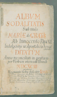 Album Sodalitatis Sub titulo Mariae de Gratiis Ab Innocentio Papa XII [...] ditatum Anno [...] MDCXCIII [...].