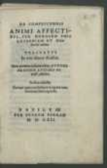 De Compescendis Animi Affectibus, Per Moralem Philosophiam Et Medendi artem Tractatus : In tres libros divisus. Indice adiecto Eorum quae notabiliora in opere continentur, satis copioso .