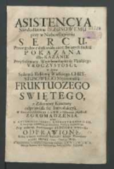 Asistencya Naysłodszemu Iezusowemu przy w Niebowstąpieniu Sercu, przez godne y doskonałe cnot Swiętych frukta pokazana albo Kazanie przy solenney Wniebowstąpienia Pańskiego uroczystości w ktora solenna relikwij wielkiego Chrystusowego Męczennika Fruktuozego Swętego z zakonney klauzury odprawiła się introdukcya, w Kościele Salezego S. w WW. a Visitatione Mariae Zgromadzenia przez X. Antoniego Jozefa Rozmarynowksiego [...] odprawione Roku [...] 1720 dnia 9 maja.
