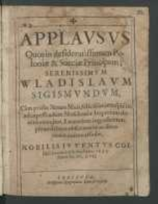 Applavsvs Quos in desideratissimum Poloniæ & Sueciæ Principem, [...] Wladislavm Sigismvndvm, Cum pridie Nonas Maii [...] ad capessendum Moschouiæ Imperium ducens exercitus, Luceoriam ingrederetur [...] animo effudit / Nobilis Ivventvs Collegii Luceoriensis Societatis Iesv, Anno M.DC.XVII.