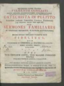 Reverendi [...] Fulgenti Cuniliati [...] Catechista in pulpito secundum ordinem Catechismi Concilii Tridentini [...] per sermones familiares SS. Scripturae Testimonis, SS. Patrum Auctoritatibus Et Solidae Moralis Theologiae Praeceptis Nixos Fidelibus [...].