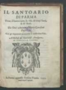 Il santoario di Parma doue si hanno tutte le vite de corpi Santi & de' Beati. Da Don' Antonio Maria Garosani descritto. Con gli argomenti accomodati à ciascheduna vita [...].