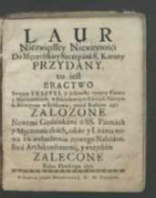 Laur Niezwiędłey Niewinności Do Męczeńskiey Szczepana S. Korony przydany to iest Bractwo Swiętey Vrszuli, y iedenastu tysięcy Panien y Męczenniczek, w Starodawnym Kościele Farnym S. Szczepana w Krakowie, przed Rokiem 1387 załozone Nowemi Godzinkami o SS. Pannach y Męczenniczkach, także y Litanią nową ku wzbudzeniu nowego Nabożenstwa Archikonfraternij, y wszystkim zalecone Roku Panskiego 1730.