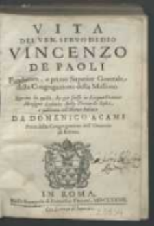 Vita del Ven. Servo di Dio Vincenzo de Paoli Fondatore, e primo Superior Generale della Congregazione della Missione / raccolta da quella, che già scrisse [...] Ludouico Abelly [...] e publicata [...] da Domenico Acami [...].