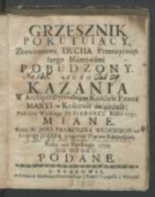 Grzesznik Pokutuiący, Zbawiennemi Ducha Przenayświętszego Namowami Pobudzony, Albo Kazania W Archipresbyeralnym Kościele Panny Maryi w Krakowie in circulo: Pod czas wielkiego Jubileuszu Roku 1751. / Miane Przez X. Jana Franciszka Włockiego [...]. Roku zaś Pańskiego 1753. Do Druku Podane.