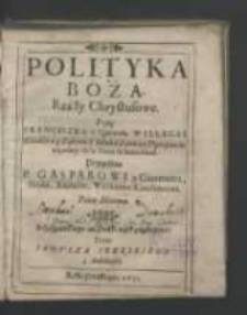 Polityka Boża, Rządy Chrystusowe / Przez Franciszka z Quewedu Willegas [...] Przypisana P. Gasparowi z Guzmanu [...] ; Z Hiszpańskiego na Polski ięzyk przełożona, Przez Ianvsza Iberskiego z Andaluzyey.