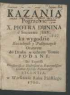 Kazania Pogrzebne X. Piotra Dunina e Societate Jesv : ku wygodzie Kościelnych y Politycznych Oratorow do Druku w iednym Tomie Podane, De Expressa [...] Episcopi Posnaniensi Licentia.